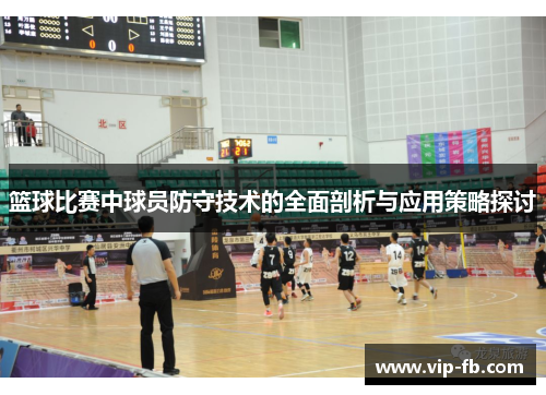 篮球比赛中球员防守技术的全面剖析与应用策略探讨