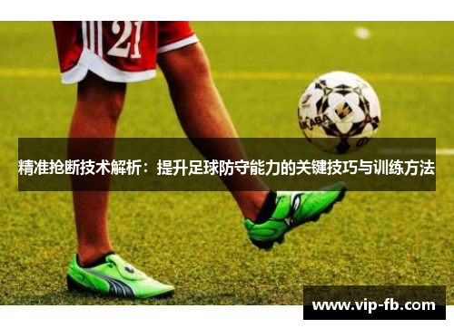 精准抢断技术解析：提升足球防守能力的关键技巧与训练方法
