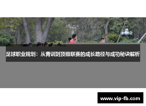 足球职业规划：从青训到顶级联赛的成长路径与成功秘诀解析