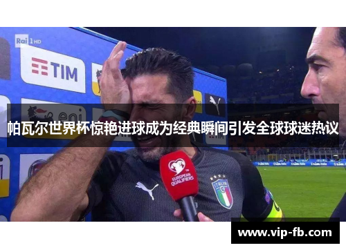 帕瓦尔世界杯惊艳进球成为经典瞬间引发全球球迷热议