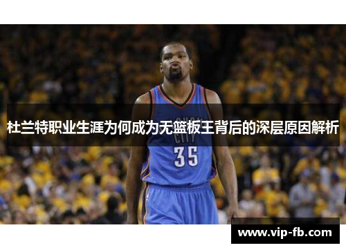 杜兰特职业生涯为何成为无篮板王背后的深层原因解析
