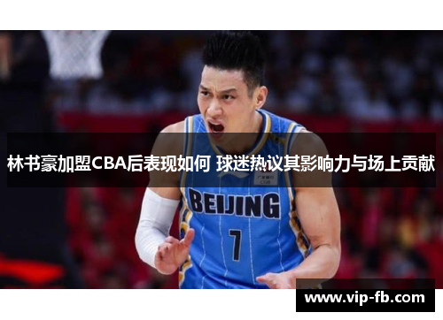 林书豪加盟CBA后表现如何 球迷热议其影响力与场上贡献