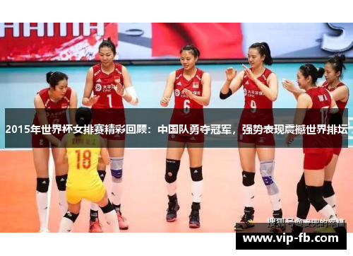 2015年世界杯女排赛精彩回顾：中国队勇夺冠军，强势表现震撼世界排坛