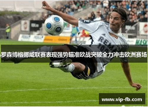 罗森博格挪威联赛表现强势瞄准欧战突破全力冲击欧洲赛场
