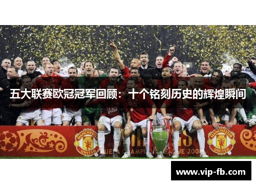 五大联赛欧冠冠军回顾：十个铭刻历史的辉煌瞬间
