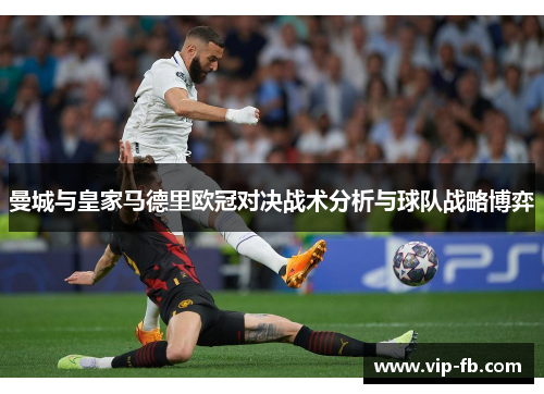 曼城与皇家马德里欧冠对决战术分析与球队战略博弈