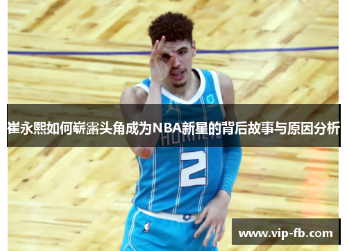 崔永熙如何崭露头角成为NBA新星的背后故事与原因分析