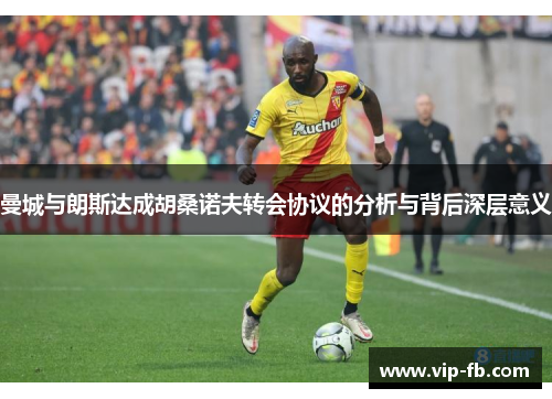 曼城与朗斯达成胡桑诺夫转会协议的分析与背后深层意义