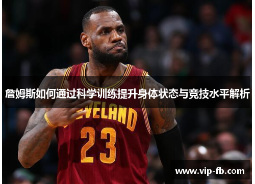 詹姆斯如何通过科学训练提升身体状态与竞技水平解析