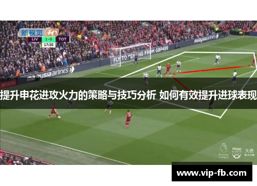 提升申花进攻火力的策略与技巧分析 如何有效提升进球表现