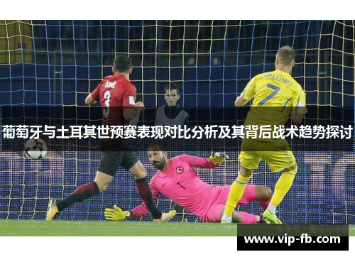 葡萄牙与土耳其世预赛表现对比分析及其背后战术趋势探讨
