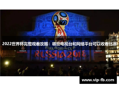2022世界杯完整观看攻略：哪些电视台和网络平台可以收看比赛