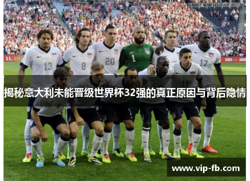 揭秘意大利未能晋级世界杯32强的真正原因与背后隐情