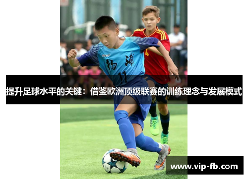 提升足球水平的关键：借鉴欧洲顶级联赛的训练理念与发展模式